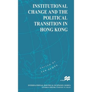 Institutional Change and the Political Transition in Hong Kong - (International Political Economy) by  Ian Scott (Hardcover) - 1 of 1