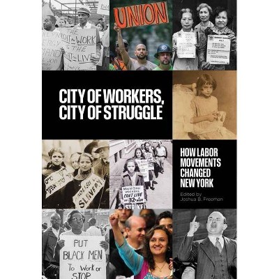 City of Workers, City of Struggle - (Columbia Studies in the History of U.S. Capitalism) by  Joshua B Freeman (Paperback)