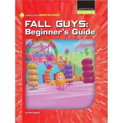 Fall Guys: Beginner's Guide - (21st Century Skills Innovation Library: Unofficial Guides) by  Josh Gregory (Paperback)