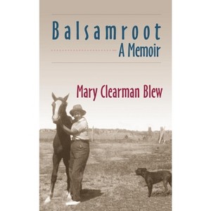 Balsamroot - by  Mary Clearman Blew (Paperback) - 1 of 1