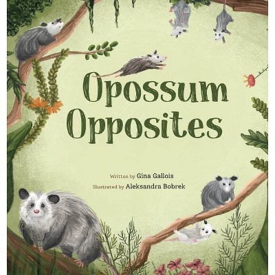 Opossum Opposites - by  Gina E Gallois (Hardcover)