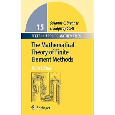 The Mathematical Theory of Finite Element Methods - (Texts in Applied Mathematics) 3rd Edition by  Susanne Brenner & Ridgway Scott (Hardcover)