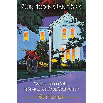 Our Town Oak Park - by  Ken Trainor (Paperback)