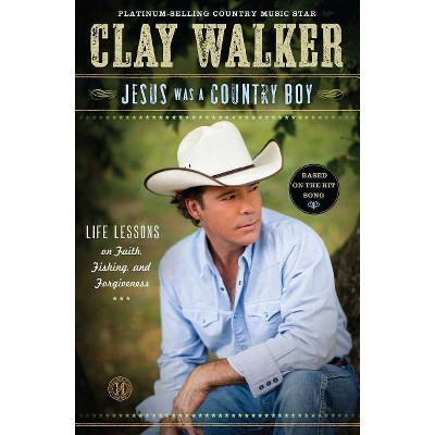 Jesus Was a Country Boy - by  Clay Walker (Paperback)