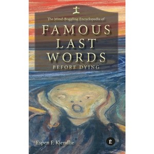 The Mind-Boggling Encyclopedia of Famous Last Words Before Dying - by  Espen Kjendlie (Hardcover) - 1 of 1