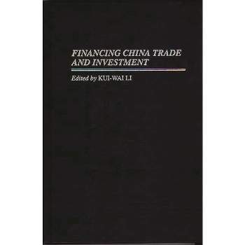Financing China Trade and Investment - by  Kui Wai Li (Hardcover)