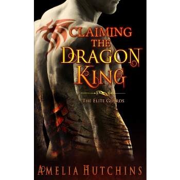 Claiming the Dragon King - by  Amelia Hutchins (Paperback)