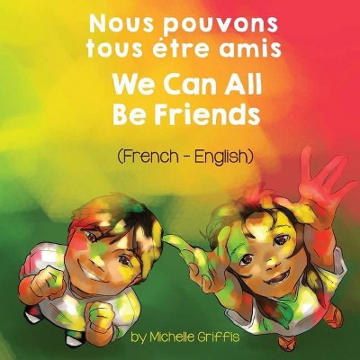 We Can All Be Friends (French-English) Nous pouvons tous être amis - (Language Lizard Bilingual Living in Harmony) by  Michelle Griffis (Paperback)