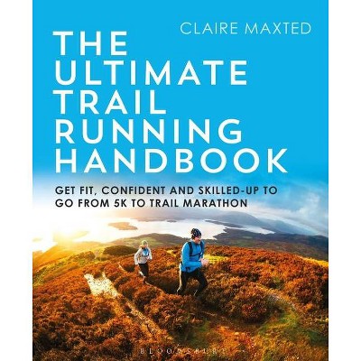 The Ultimate Trail Running Handbook - by  Claire Maxted (Paperback)