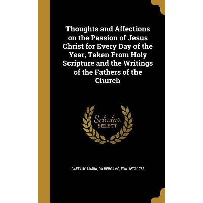 Thoughts and Affections on the Passion of Jesus Christ for Every Day of the Year, Taken from Holy Scripture and the Writings of the Fathers of the