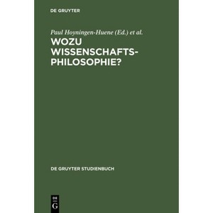 Wozu Wissenschaftsphilosophie? - (De Gruyter Studienbuch) by  Paul Hoyningen-Huene & Gertrude Hirsch (Hardcover) - 1 of 1