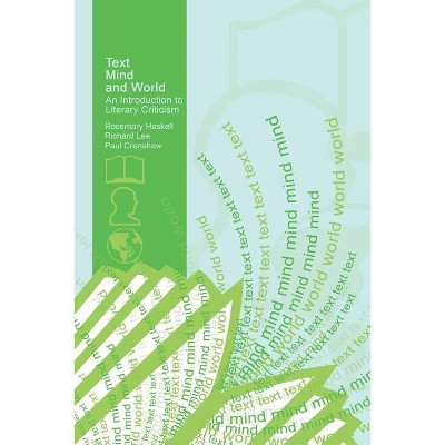 Text, Mind, and World: An Introduction to Literary Criticism - by  Haskell Rosemary & Lee Richard & Crenshaw Paul (Paperback)
