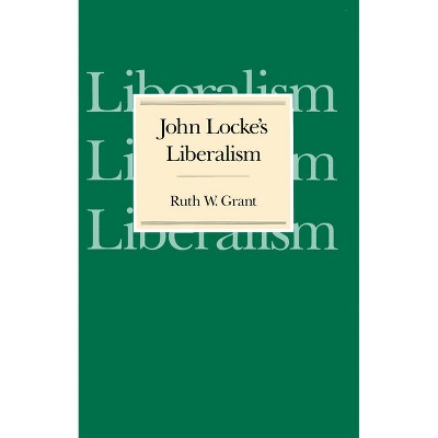 John Locke's Liberalism - by  Ruth W Grant (Paperback)