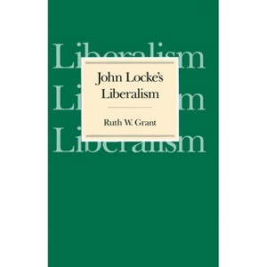 John Locke's Liberalism - by  Ruth W Grant (Paperback) - 1 of 1