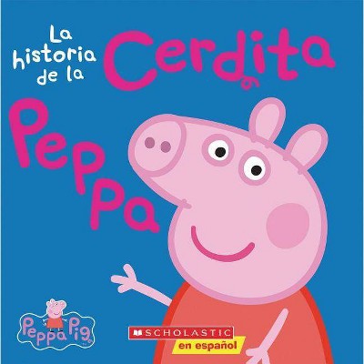 Peppa Pig: La Historia de la Cerdita Peppa (the Story of Peppa Pig) - by  Scholastic (Paperback)