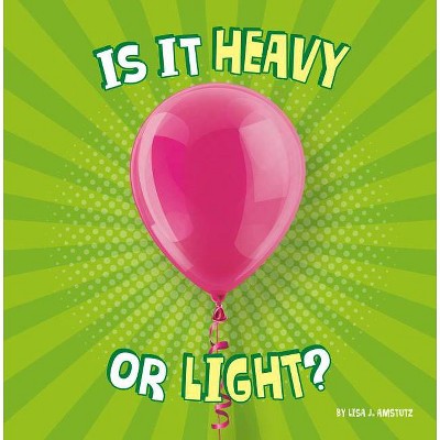 Is It Heavy or Light? - (Properties of Materials) by  Lisa J Amstutz (Hardcover)