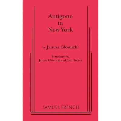 Antigone in New York - by  Janusz Glowacki & Janusz Gowacki (Paperback)