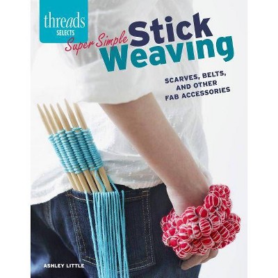 Super Simple Stick Weaving - by  Ashley Little (Paperback)