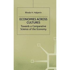 Economies Across Cultures - (Towards a Comparative Science of the Economy) by  Rhoda H Halperin (Hardcover) - 1 of 1
