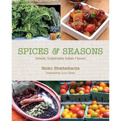 Spices & Seasons: Simple, Sustainable Indian Flavors - by  Rinku Bhattacharya (Hardcover)