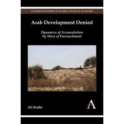 Arab Development Denied - (Anthem Frontiers of Global Political Economy and Development) by  Ali Kadri (Paperback)