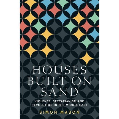 Houses Built on Sand - (Identities and Geopolitics in the Middle East) by  Simon Mabon (Hardcover)