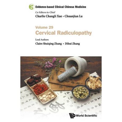 Evidence-Based Clinical Chinese Medicine - Volume 29: Cervical Radiculopathy - by  Claire Shuiqing Zhang & Dihui Zhang (Paperback)