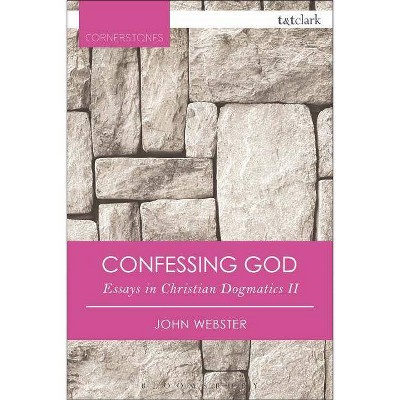 Confessing God Essays in Christian Dogmatics II - (T&t Clark Cornerstones) 2nd Edition by  John Webster (Paperback)