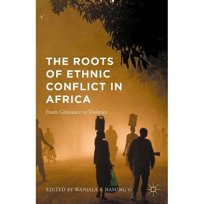 The Roots of Ethnic Conflict in Africa - by  Wanjala S Nasong'o (Hardcover)