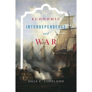 Economic Interdependence and War - (Princeton Studies in International History and Politics) by  Dale C Copeland (Paperback) - 1 of 1