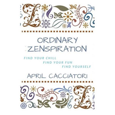 Ordinary Zenspiration - by  April Cacciatori (Paperback)