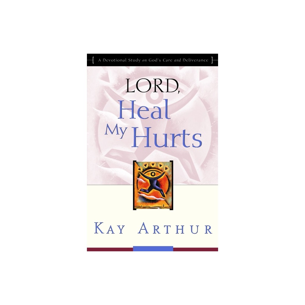 Lord, Heal My Hurts - by Kay Arthur (Paperback)