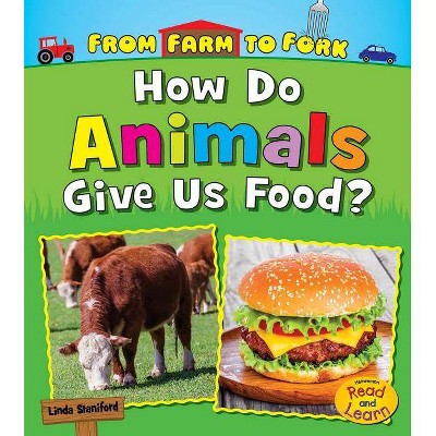 How Do Animals Give Us Food? - (From Farm to Fork: Where Does My Food Come From?) by  Linda Staniford (Paperback)