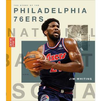 The Story of the Philadelphia 76ers - (Creative Sports: A History of Hoops) by  Jim Whiting (Paperback)