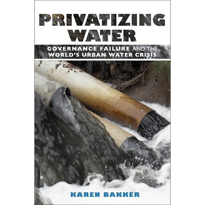 Privatizing Water - by  Karen Bakker (Hardcover)