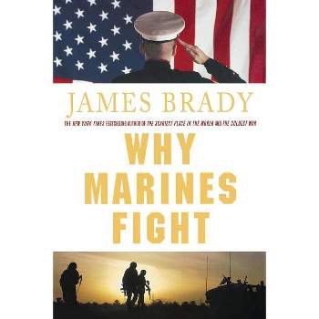Why Marines Fight - by  James Brady (Paperback)