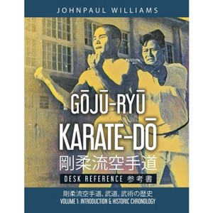 GŌJŪ-RYŪ KARATE-DŌ Desk Reference - (Volume 1) 3rd Edition by  Johnpaul Williams (Paperback) - 1 of 1