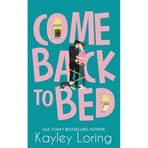 Come Back To Bed - by  Kayley Loring (Paperback) - 1 of 1