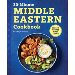 The 30-Minute Middle Eastern Cookbook - by  Dorothy Calimeris (Paperback) - 1 of 1