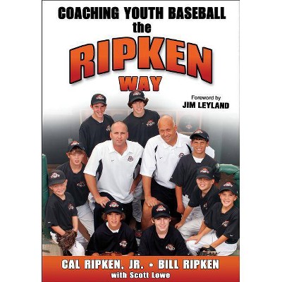 Coaching Youth Baseball the Ripken Way - by  Cal Ripken & Bill Ripken & Scott Lowe (Paperback)