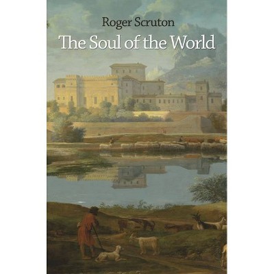 The Soul of the World - by  Roger Scruton (Paperback)