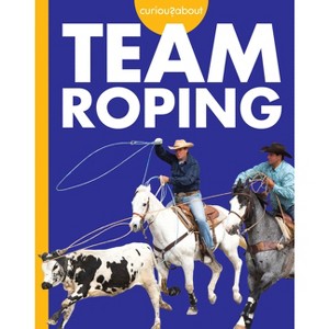 Curious about Team Roping - by  Rachel Grack (Paperback) - 1 of 1