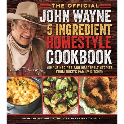 The Official John Wayne 5-Ingredient Homestyle Cookbook - by  Editors Of The Official John Wayne Magazine (Paperback)