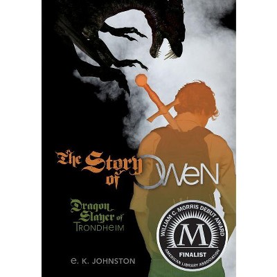 The Story of Owen - by  E K Johnston (Hardcover)