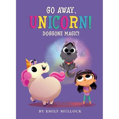 Doggone Magic! (Go Away, Unicorn #2), 2 - by  Emily Mullock (Hardcover)