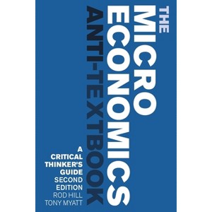 The Microeconomics Anti-Textbook - by  Rod Hill & Tony Myatt (Paperback) - 1 of 1
