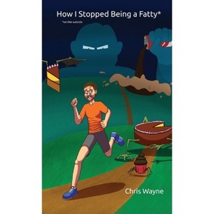 How I Stopped Being a Fatty (On the Outside) - by  Chris Wayne (Paperback) - 1 of 1