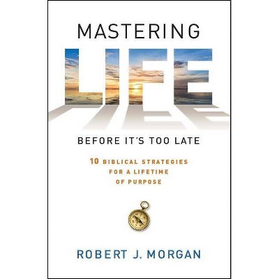 Mastering Life Before It's Too Late - by  Robert J Morgan (Paperback)