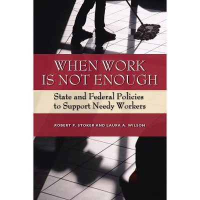 When Work Is Not Enough - by  Robert P Stoker & Laura A Wilson (Paperback)