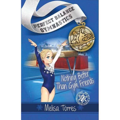 Nothing Better Than Gym Friends - (Perfect Balance Gymnastics) by  Melisa Torres (Paperback)